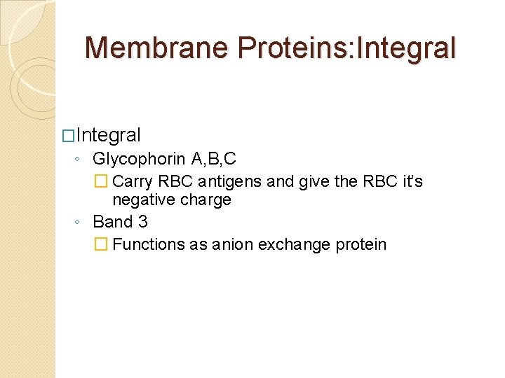 Membrane Proteins: Integral �Integral ◦ Glycophorin A, B, C � Carry RBC antigens and