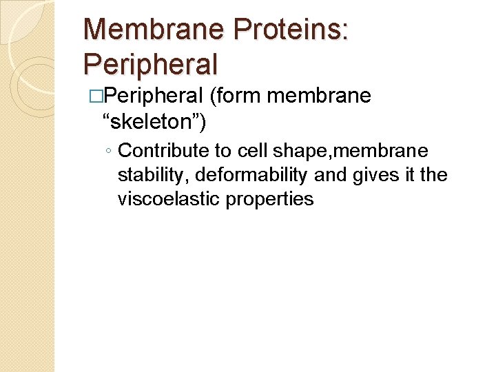Membrane Proteins: Peripheral �Peripheral (form membrane “skeleton”) ◦ Contribute to cell shape, membrane stability,