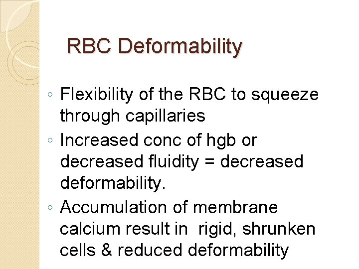 RBC Deformability ◦ Flexibility of the RBC to squeeze through capillaries ◦ Increased conc