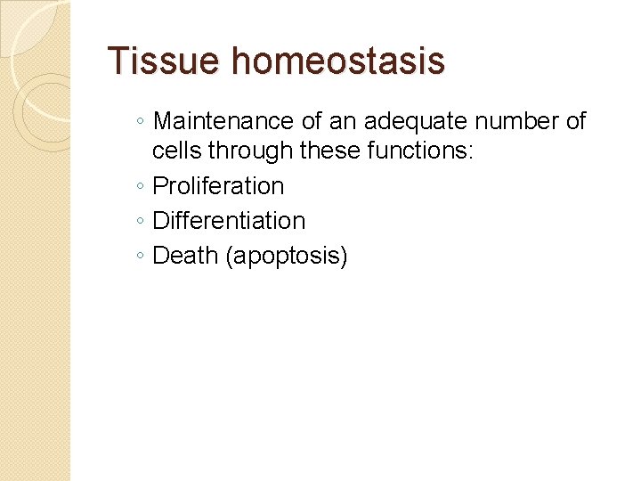 Tissue homeostasis ◦ Maintenance of an adequate number of cells through these functions: ◦