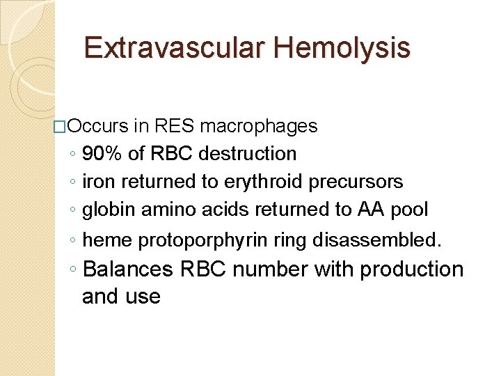 Extravascular Hemolysis �Occurs in RES macrophages ◦ 90% of RBC destruction ◦ iron returned
