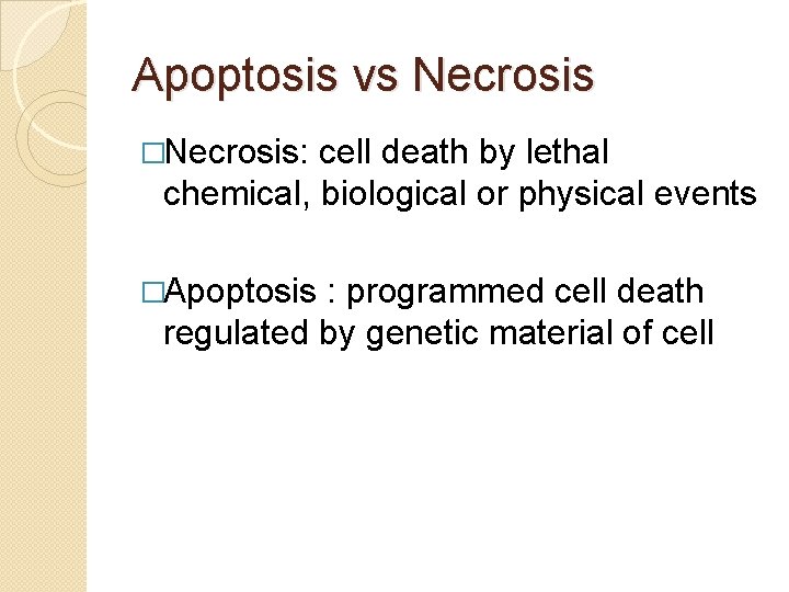 Apoptosis vs Necrosis �Necrosis: cell death by lethal chemical, biological or physical events �Apoptosis