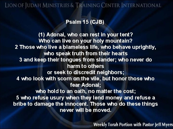 Psalm 15 (CJB) (1) Adonai, who can rest in your tent? Who can live