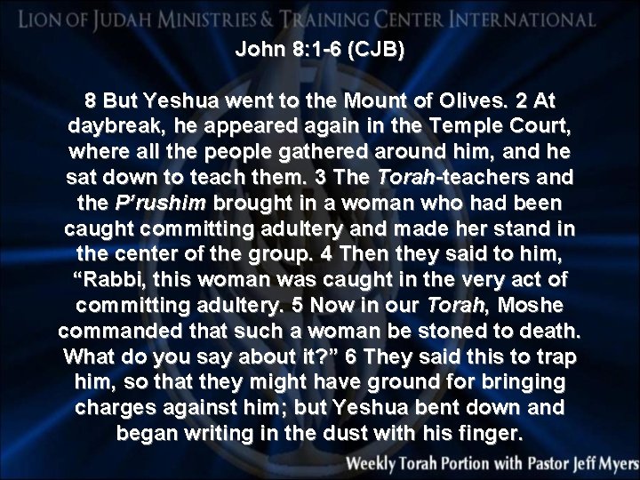 John 8: 1 -6 (CJB) 8 But Yeshua went to the Mount of Olives.