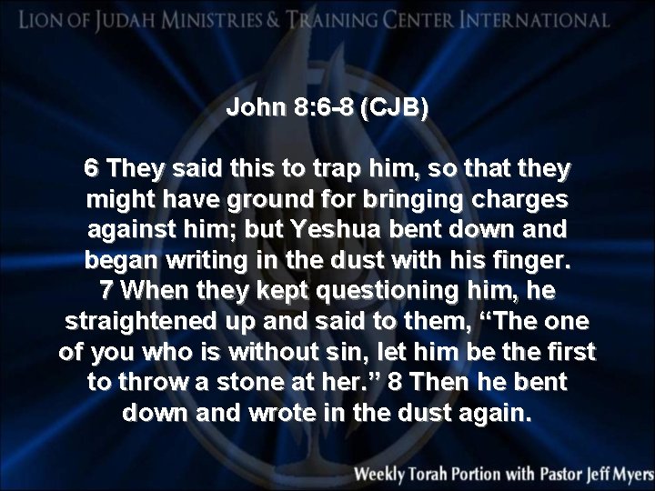 John 8: 6 -8 (CJB) 6 They said this to trap him, so that