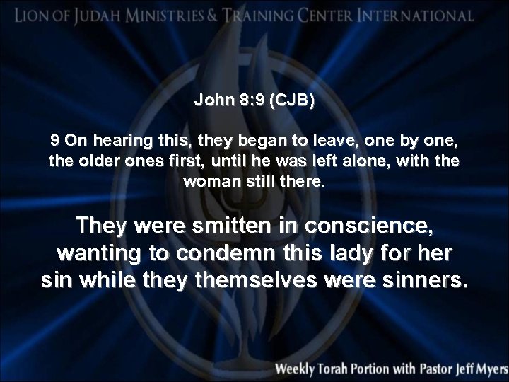 John 8: 9 (CJB) 9 On hearing this, they began to leave, one by