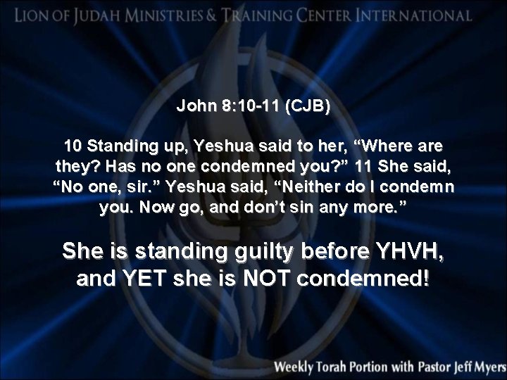John 8: 10 -11 (CJB) 10 Standing up, Yeshua said to her, “Where are