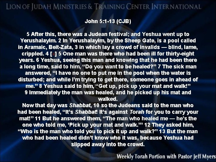 John 5: 1 -13 (CJB) 5 After this, there was a Judean festival; and