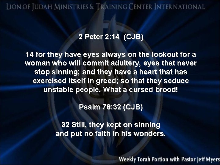 2 Peter 2: 14 (CJB) 14 for they have eyes always on the lookout