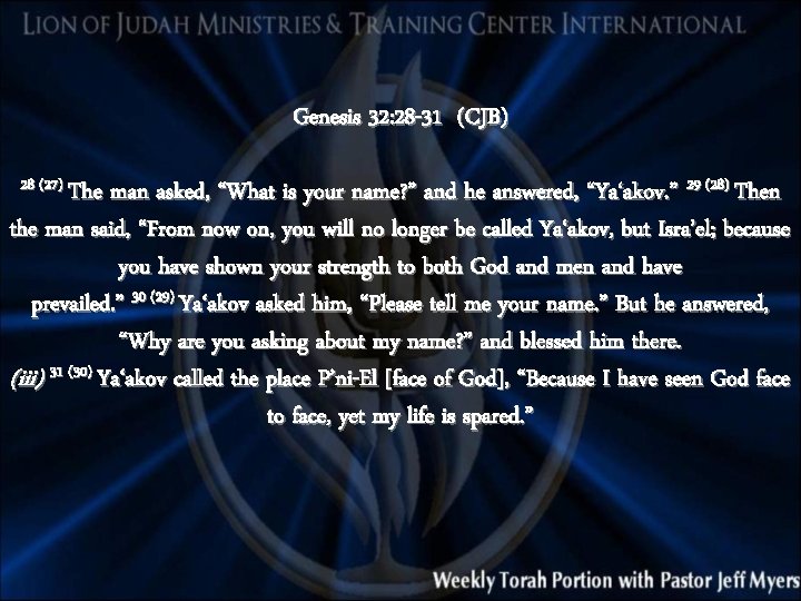 Genesis 32: 28 -31 (CJB) 28 (27) The man asked, “What is your name?