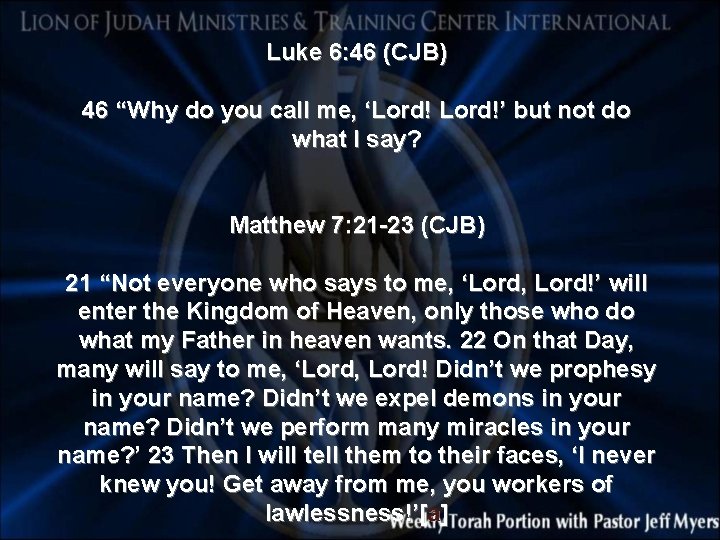 Luke 6: 46 (CJB) 46 “Why do you call me, ‘Lord!’ but not do