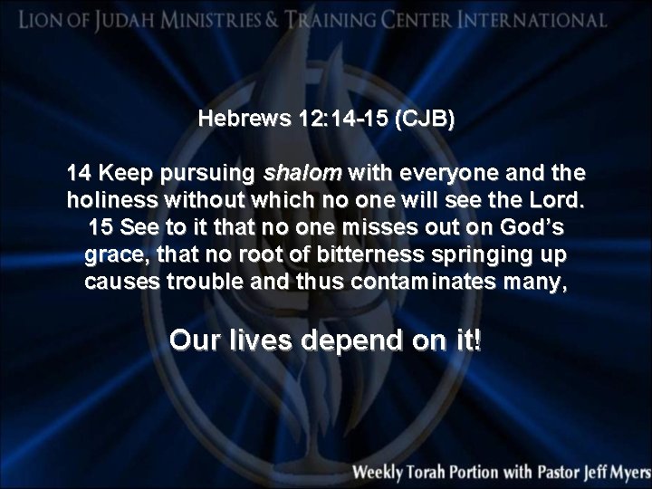 Hebrews 12: 14 -15 (CJB) 14 Keep pursuing shalom with everyone and the holiness