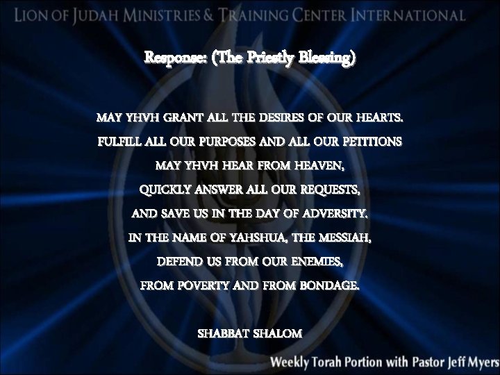 Response: (The Priestly Blessing) MAY YHVH GRANT ALL THE DESIRES OF OUR HEARTS. FULFILL