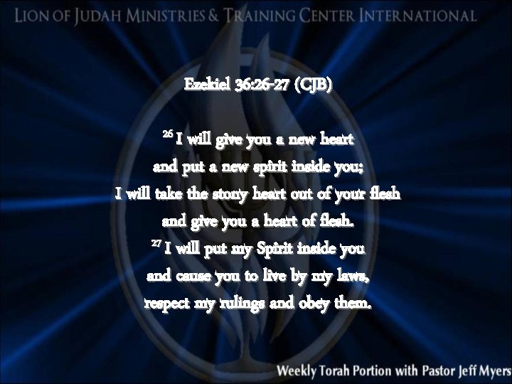 Ezekiel 36: 26 -27 (CJB) 26 I will give you a new heart and