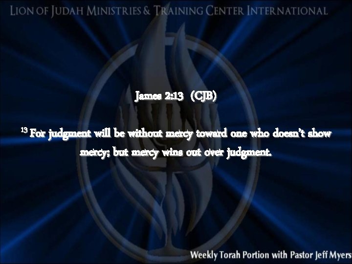 James 2: 13 (CJB) 13 For judgment will be without mercy toward one who