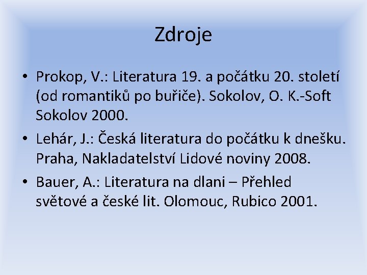 Zdroje • Prokop, V. : Literatura 19. a počátku 20. století (od romantiků po