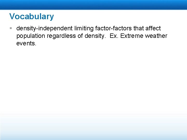 Vocabulary § density-independent limiting factor-factors that affect population regardless of density. Extreme weather events.