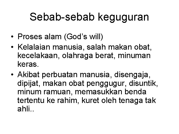 Sebab-sebab keguguran • Proses alam (God’s will) • Kelalaian manusia, salah makan obat, kecelakaan,