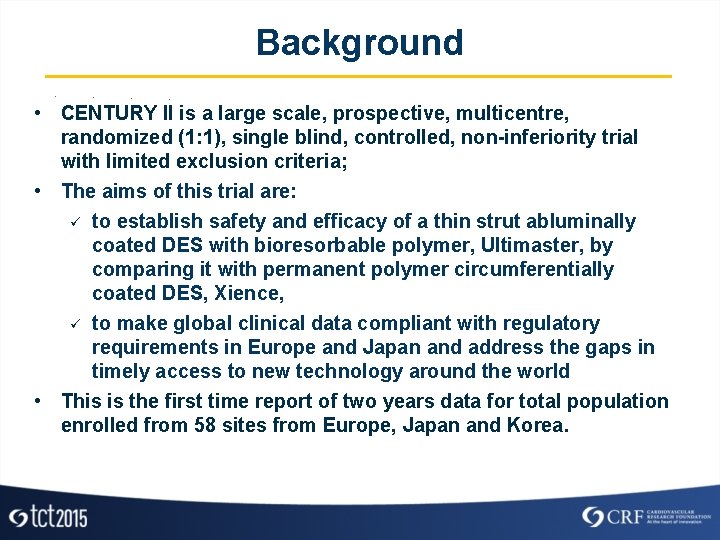 Background • CENTURY II is a large scale, prospective, multicentre, randomized (1: 1), single