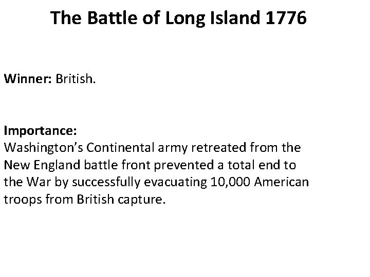 The Battle of Long Island 1776 Winner: British. Importance: Washington’s Continental army retreated from