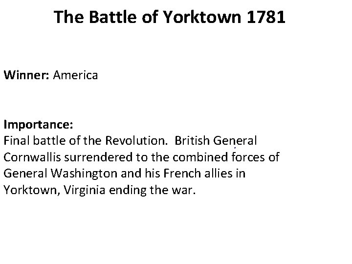 The Battle of Yorktown 1781 Winner: America Importance: Final battle of the Revolution. British