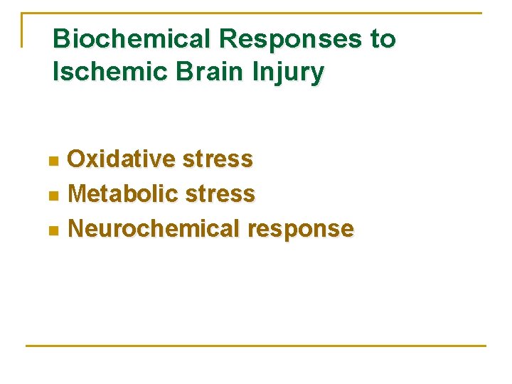 Biochemical Responses to Ischemic Brain Injury Oxidative stress n Metabolic stress n Neurochemical response