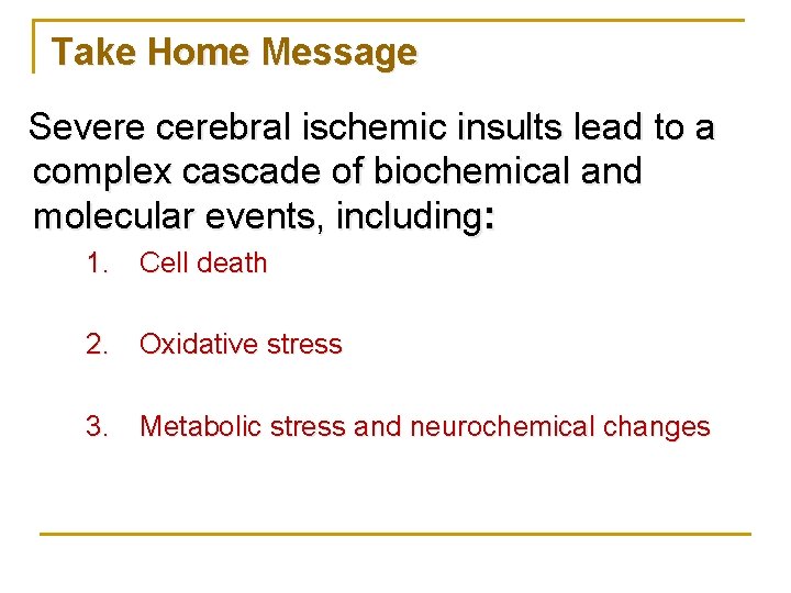 Take Home Message Severe cerebral ischemic insults lead to a complex cascade of biochemical
