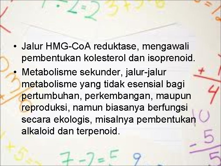  • Jalur HMG-Co. A reduktase, mengawali pembentukan kolesterol dan isoprenoid. • Metabolisme sekunder,