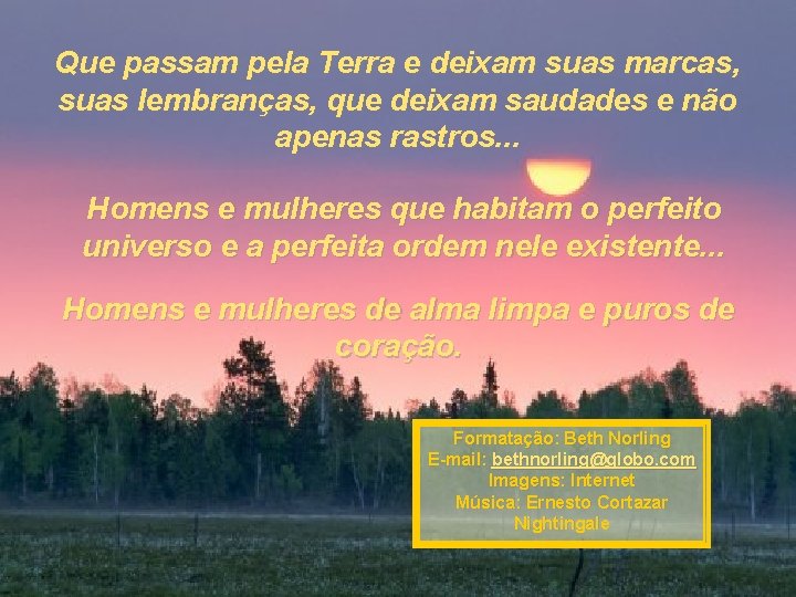 Que passam pela Terra e deixam suas marcas, suas lembranças, que deixam saudades e