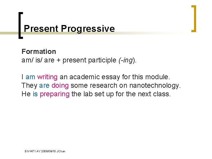 Present Progressive Formation am/ is/ are + present participle (-ing). I am writing an