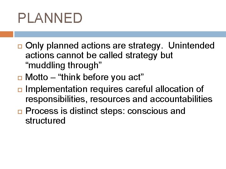 PLANNED Only planned actions are strategy. Unintended actions cannot be called strategy but “muddling