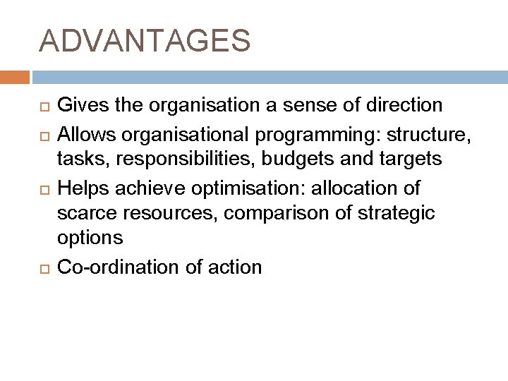 ADVANTAGES Gives the organisation a sense of direction Allows organisational programming: structure, tasks, responsibilities,