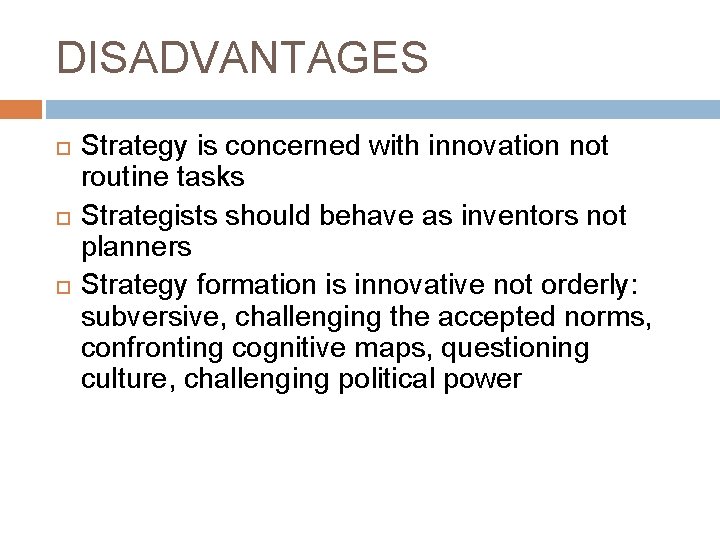 DISADVANTAGES Strategy is concerned with innovation not routine tasks Strategists should behave as inventors