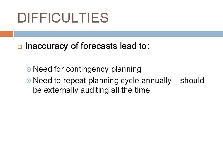 DIFFICULTIES Inaccuracy of forecasts lead to: Need for contingency planning Need to repeat planning