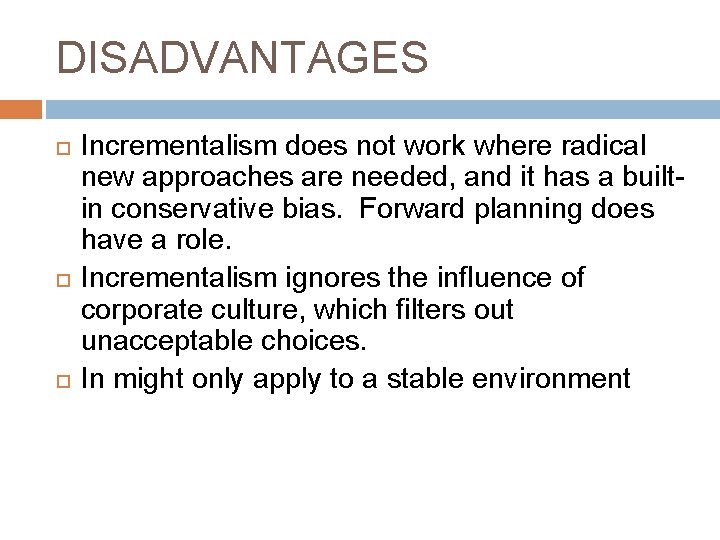 DISADVANTAGES Incrementalism does not work where radical new approaches are needed, and it has