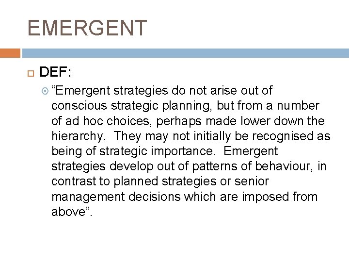 EMERGENT DEF: “Emergent strategies do not arise out of conscious strategic planning, but from