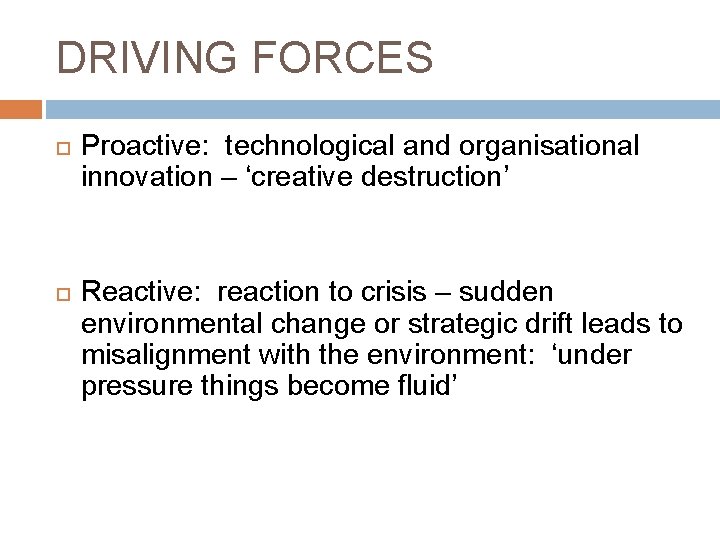 DRIVING FORCES Proactive: technological and organisational innovation – ‘creative destruction’ Reactive: reaction to crisis