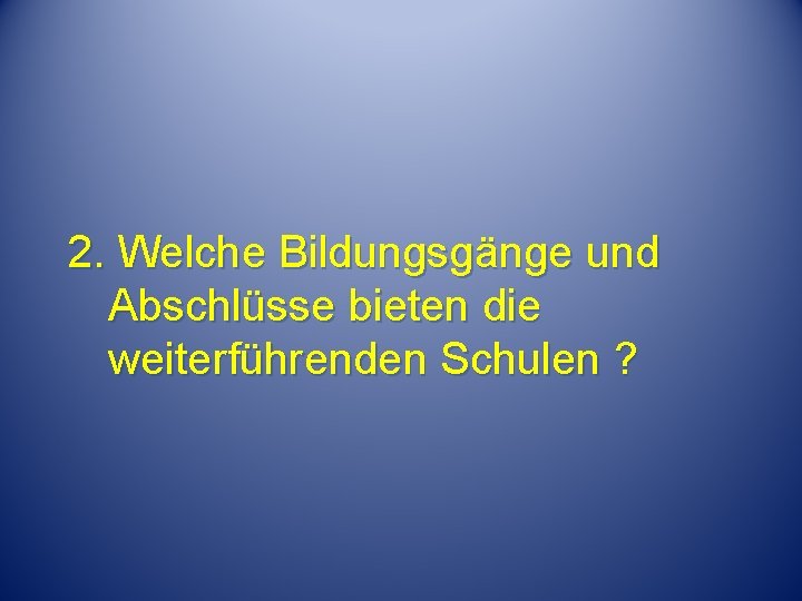 2. Welche Bildungsgänge und Abschlüsse bieten die weiterführenden Schulen ? 