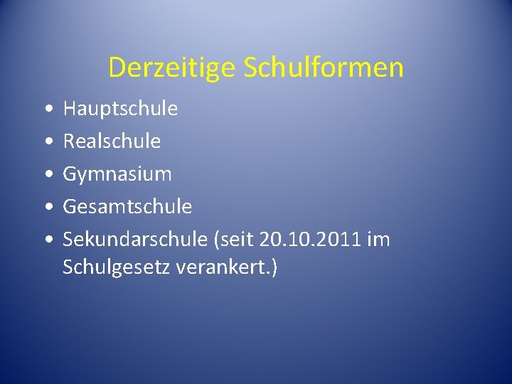 Derzeitige Schulformen • • • Hauptschule Realschule Gymnasium Gesamtschule Sekundarschule (seit 20. 10. 2011