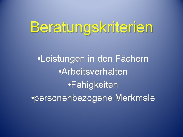 Beratungskriterien • Leistungen in den Fächern • Arbeitsverhalten • Fähigkeiten • personenbezogene Merkmale 