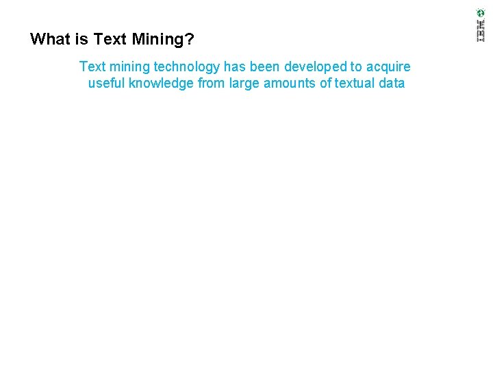 What is Text Mining? Text mining technology has been developed to acquire useful knowledge