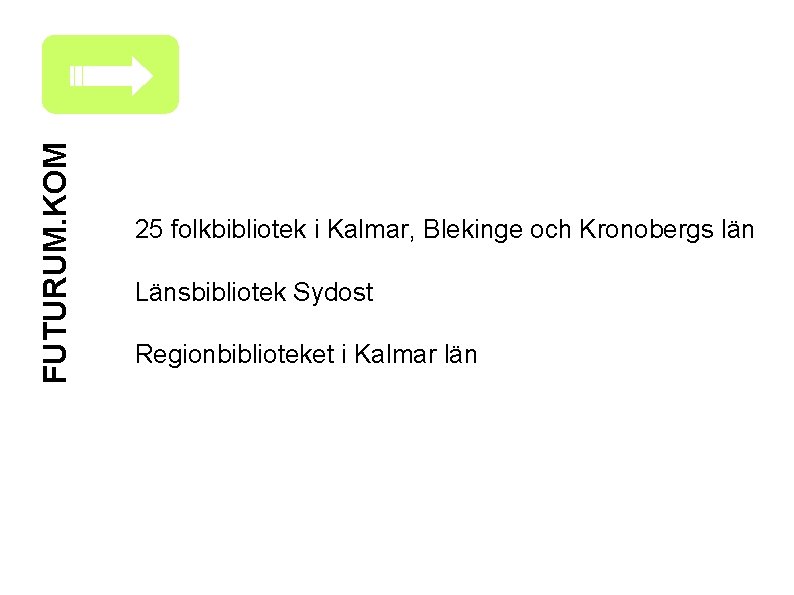 FUTURUM. KOM 25 folkbibliotek i Kalmar, Blekinge och Kronobergs län Länsbibliotek Sydost Regionbiblioteket i