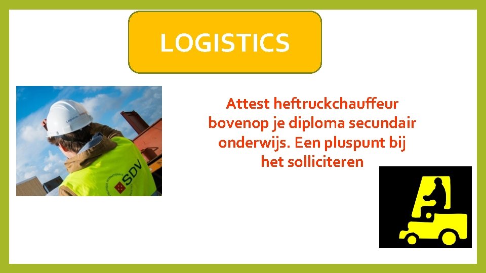 LOGISTICS Attest heftruckchauffeur bovenop je diploma secundair onderwijs. Een pluspunt bij het solliciteren 