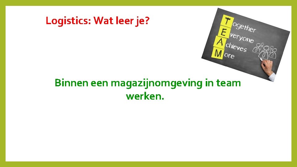 Logistics: Wat leer je? Binnen een magazijnomgeving in team werken. 