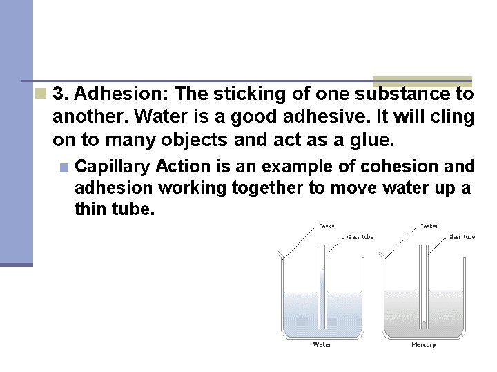 n 3. Adhesion: The sticking of one substance to another. Water is a good