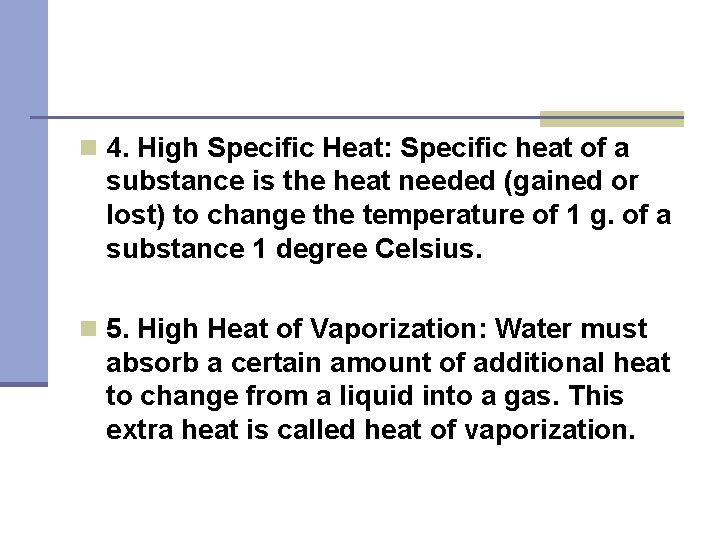 n 4. High Specific Heat: Specific heat of a substance is the heat needed