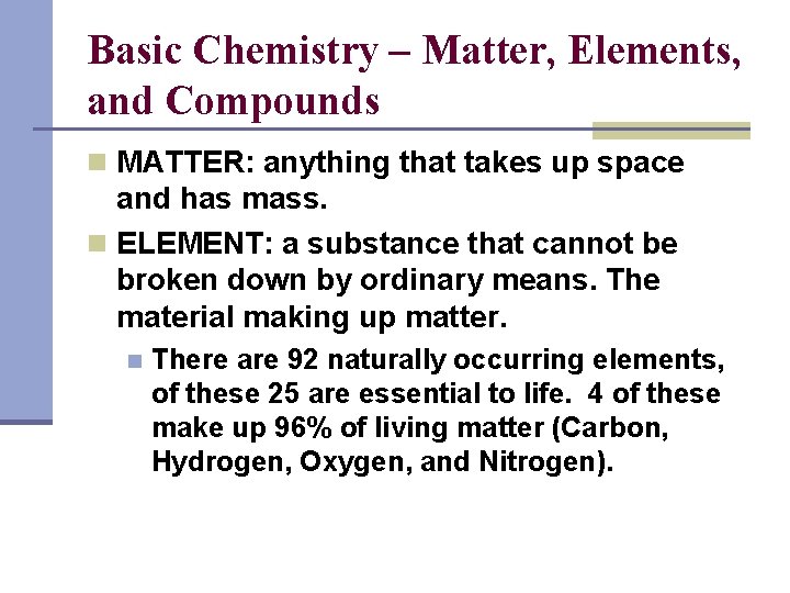 Basic Chemistry – Matter, Elements, and Compounds n MATTER: anything that takes up space