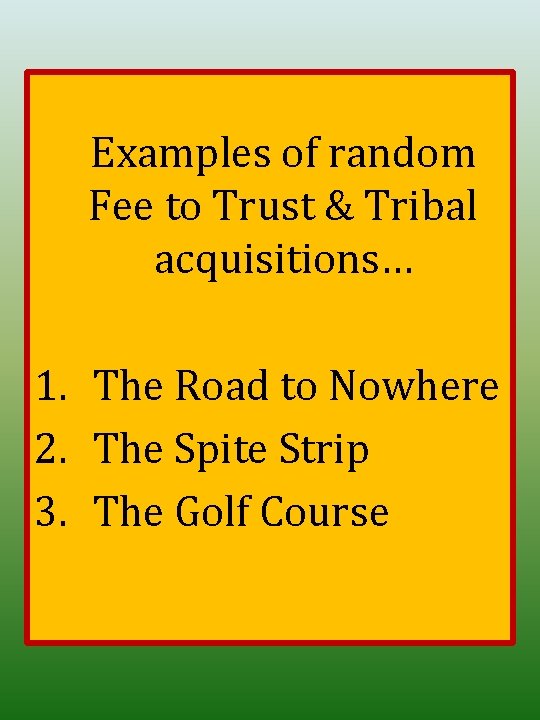 Examples of random Fee to Trust & Tribal acquisitions… 1. The Road to Nowhere
