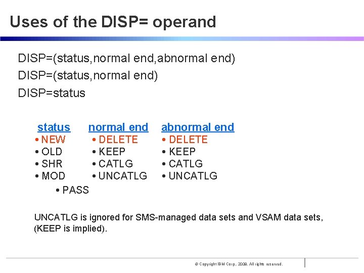 Uses of the DISP= operand DISP=(status, normal end, abnormal end) DISP=(status, normal end) DISP=status