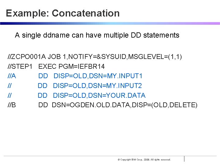 Example: Concatenation A single ddname can have multiple DD statements //ZCPO 001 A JOB